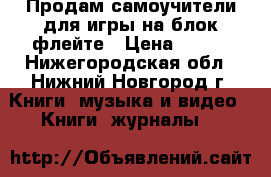 Продам самоучители для игры на блок-флейте › Цена ­ 100 - Нижегородская обл., Нижний Новгород г. Книги, музыка и видео » Книги, журналы   